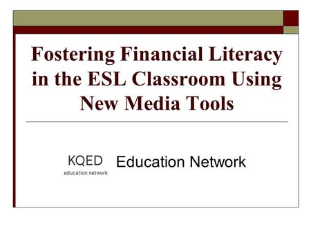Fostering Financial Literacy in the ESL Classroom Using New Media Tools KQED Education Network.