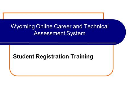 Wyoming Online Career and Technical Assessment System Student Registration Training.