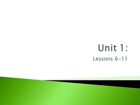 Unit 1: Lessons 6-11.
