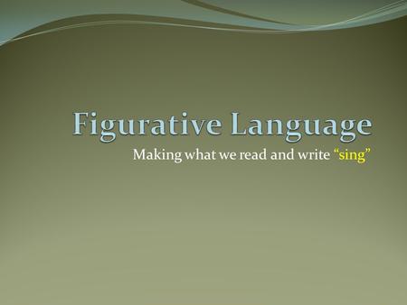 Making what we read and write “sing”. Imagery Using the five senses to describe (descriptive language, lots of adjectives)