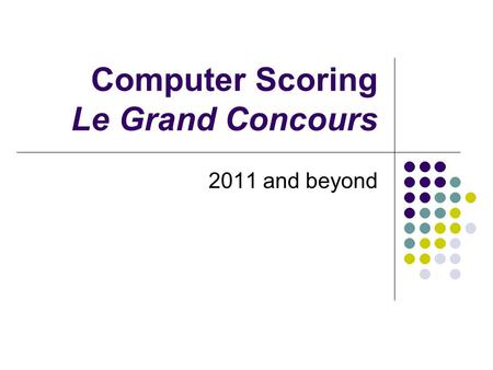 Computer Scoring Le Grand Concours 2011 and beyond.