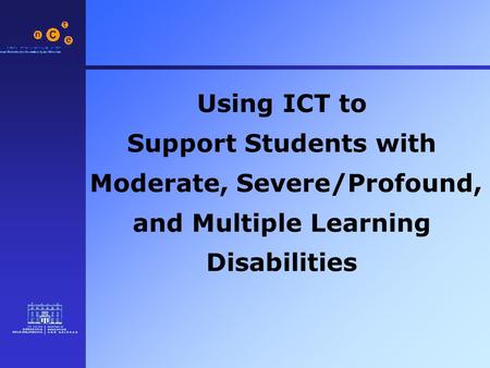 Using ICT to Support Students with Moderate, Severe/Profound, and Multiple Learning Disabilities.