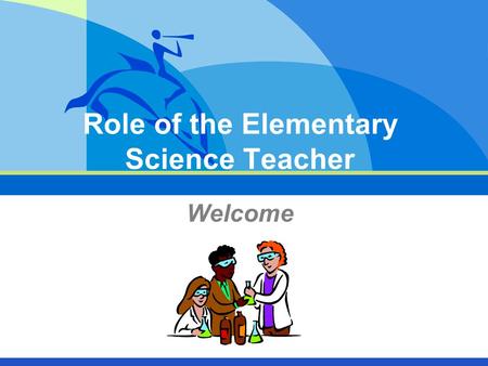 Role of the Elementary Science Teacher Welcome. 2 What Is The Role of the Science Teacher?  Facilitate the learning process  Teach the scientific method.
