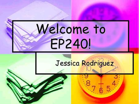 Welcome to EP240! Jessica Rodriguez. E-College Platform: Units Units Units Located on left of course homepage Located on left of course homepage Include.
