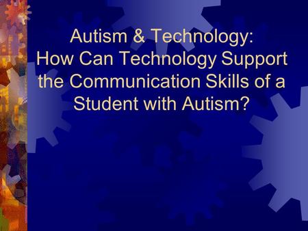 Autism & Technology: How Can Technology Support the Communication Skills of a Student with Autism?