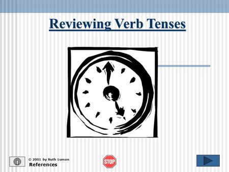 Reviewing Verb Tenses References © 2001 by Ruth Luman.