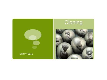 Cloning CMC 1° Bach. What is Cloning?  Reproductive cloning is a technology used to generate an animal that has the same nuclear DNA as another currently.