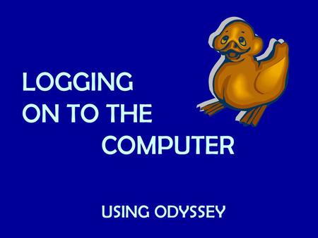 LOGGING ON TO THE COMPUTER USING ODYSSEY. Knowing The Keyboard Today we will talk about: Letter Keys Space Bar Backspace Tab key.