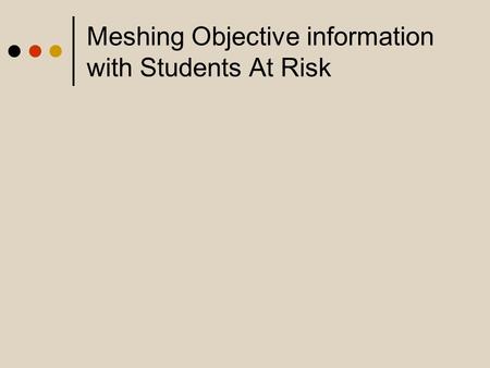 Meshing Objective information with Students At Risk.