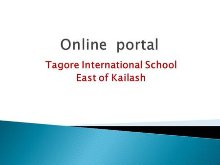 Tagore International School East of Kailash. Dear Parents, School has started Online Portal which will give you the facility of online interaction with.
