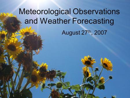 Meteorological Observations and Weather Forecasting August 27 th, 2007.