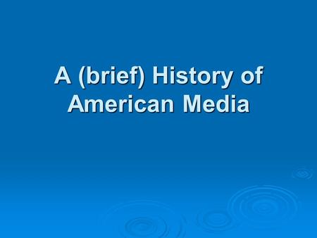 A (brief) History of American Media America’s First Newspapers  First newspapers characterized by government supervision, prior approval and censorship.