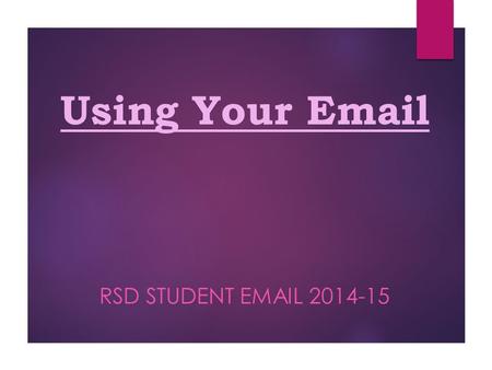 Using Your Email RSD STUDENT EMAIL 2014-15. First Step: Change your password At the computer:  Log in like you usually do  Then, press Ctrl + Alt +
