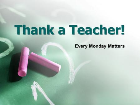 Thank a Teacher! Every Monday Matters. Teacher Appreciation Week is here! https://www.youtube.com/watch?v=PaHJRLoCy Wchttps://www.youtube.com/watch?v=PaHJRLoCy.