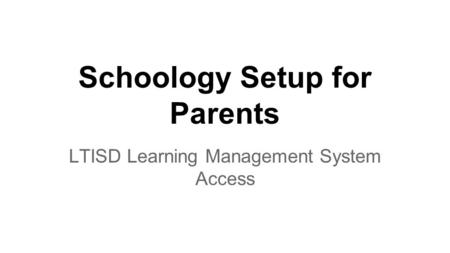 Schoology Setup for Parents LTISD Learning Management System Access.