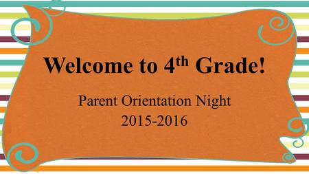 Welcome to 4 th Grade! Parent Orientation Night 2015-2016.