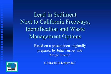 Lead in Sediment Next to California Freeways, Identification and Waste Management Options Based on a presentation originally prepared by Julia Turney and.