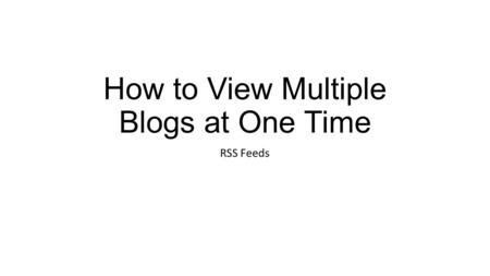 How to View Multiple Blogs at One Time RSS Feeds.