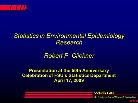 An Employee-Owned Research Corporation 10/14/2015 Statistics in Environmental Epidemiology Research Robert P. Clickner Presentation at the 50th Anniversary.