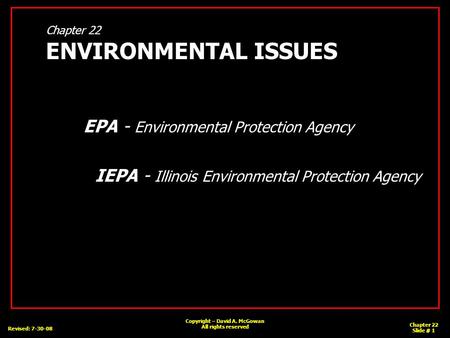 Copyright – David A. McGowan All rights reserved Revised: 7-30-08 Chapter 22 Slide # 1 Chapter 22 ENVIRONMENTAL ISSUES EPA - Environmental Protection Agency.