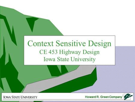 1 Context Sensitive Design CE 453 Highway Design Iowa State University Howard R. Green Company.