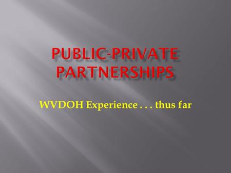 WVDOH Experience... thus far.  Public-Private Partnerships = PPP=3P = P3 ... Most folks in industry refer to them as P3, so that’s what I go with.