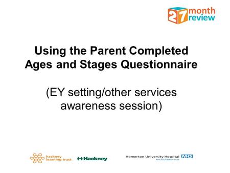 Using the Parent Completed Ages and Stages Questionnaire (EY setting/other services awareness session)