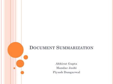 D OCUMENT S UMMARIZATION Abhirut Gupta Mandar Joshi Piyush Dungarwal.