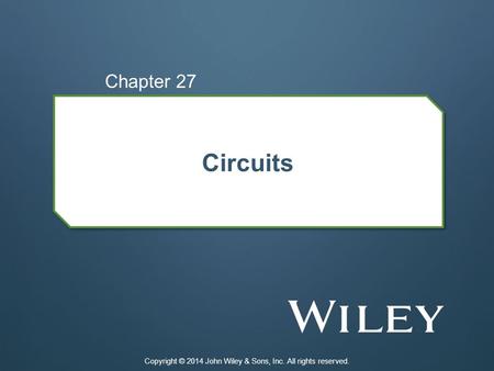 Circuits Chapter 27 Copyright © 2014 John Wiley & Sons, Inc. All rights reserved.