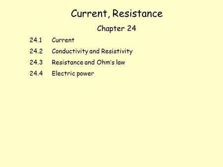 Current, Resistance Chapter 24 24.1Current 24.2Conductivity and Resistivity 24.3Resistance and Ohm’s law 24.4Electric power.