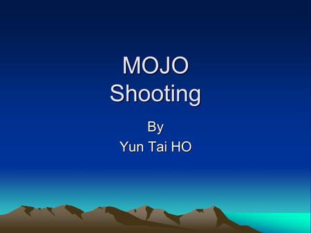 MOJO Shooting By Yun Tai HO. Three Basic Shots Wide Shot –stand back and establish scene Medium – move closer to the point where people can be easily.