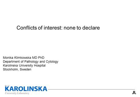 Conflicts of interest: none to declare Monika Klimkowska MD PhD Department of Pathology and Cytology Karolinska University Hospital Stockholm, Sweden.