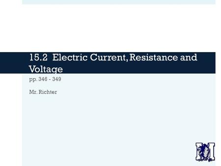 15.2 Electric Current, Resistance and Voltage pp. 346 - 349 Mr. Richter.