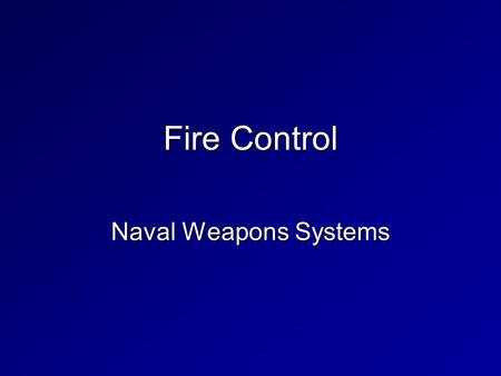 Fire Control Naval Weapons Systems. We Know: How the target is detected, How the target is tracked, How the weapon is launched, How the weapon is propelled,