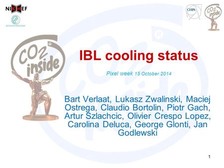 IBL cooling status Pixel week 15 October 2014 Bart Verlaat, Lukasz Zwalinski, Maciej Ostrega, Claudio Bortolin, Piotr Gach, Artur Szlachcic, Olivier Crespo.
