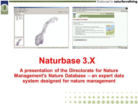 Naturbase 3.X A presentation of the Directorate for Nature Management's Nature Database – an expert data system designed for nature management.