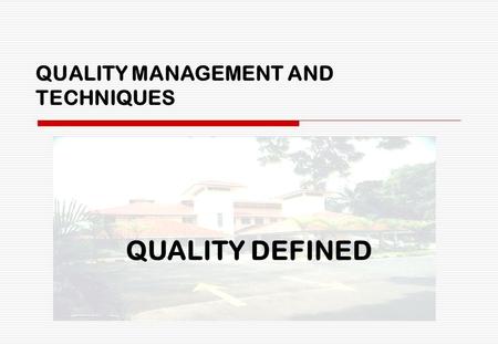 QUALITY MANAGEMENT AND TECHNIQUES QUALITY DEFINED.