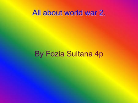 All about world war 2. By Fozia Sultana 4p. Contents What countries were involved in the world war 2? Why did world war 2 start? Pictures of world war.