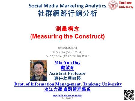 Social Media Marketing Analytics 社群網路行銷分析 1 1032SMMA04 TLMXJ1A (MIS EMBA) Fri 12,13,14 (19:20-22:10) D326 測量構念 (Measuring the Construct) Min-Yuh Day 戴敏育.