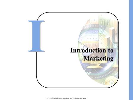 © 2003 McGraw-Hill Companies, Inc., McGraw-Hill/Irwin Introduction to Marketing I I.