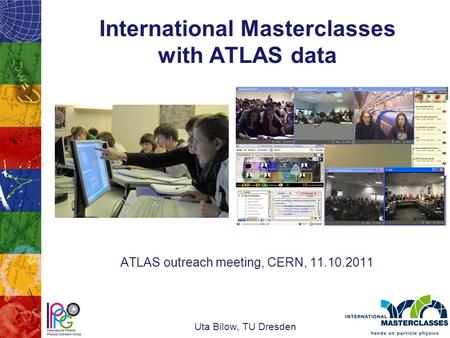 Ttt International Masterclasses with ATLAS data ATLAS outreach meeting, CERN, 11.10.2011 Uta Bilow, TU Dresden.