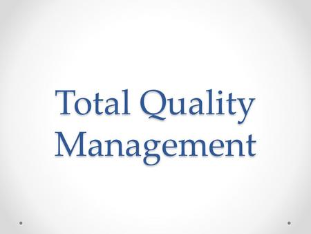Total Quality Management. INTRODUCTION Total Quality Management (TQM) is customer oriented management philosophy and strategy. It is centered on quality.