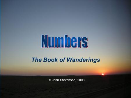 The Book of Wanderings © John Stevenson, 2008. Title of the Book Greek Name: Arithmoi Hebrew Name: rB;d>miB. : - “In the Wilderness” Then the Lord spoke.