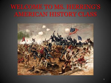 WELCOME TO MS. HERRING’S AMERICAN HISTORY CLASS 1.