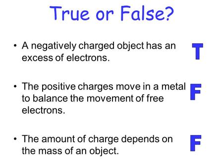 True or False? A negatively charged object has an excess of electrons. The positive charges move in a metal to balance the movement of free electrons.