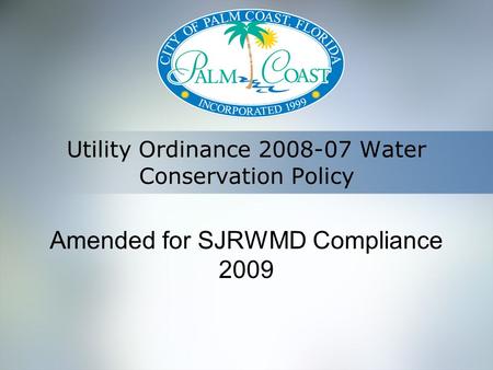 Utility Ordinance 2008-07 Water Conservation Policy Amended for SJRWMD Compliance 2009.