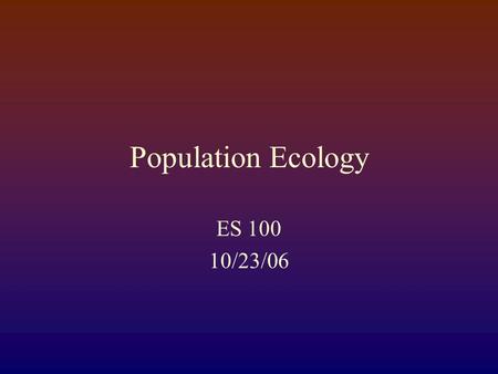Population Ecology ES 100 10/23/06.