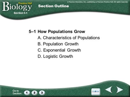 Go to Section: 5–1How Populations Grow A. Characteristics of Populations B. Population Growth C. Exponential Growth D. Logistic Growth Section 5-1 Section.
