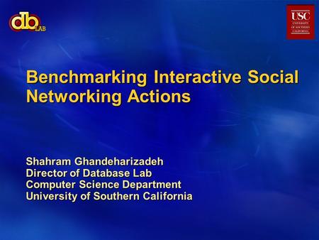 Benchmarking Interactive Social Networking Actions Shahram Ghandeharizadeh Director of Database Lab Computer Science Department University of Southern.