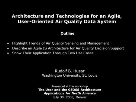 Architecture and Technologies for an Agile, User-Oriented Air Quality Data System Rudolf B. Husar Washington University, St. Louis Presented at the workshop.